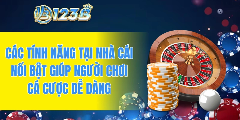 Các tính năng tại nhà cái nổi bật giúp người chơi cá cược dễ dàng