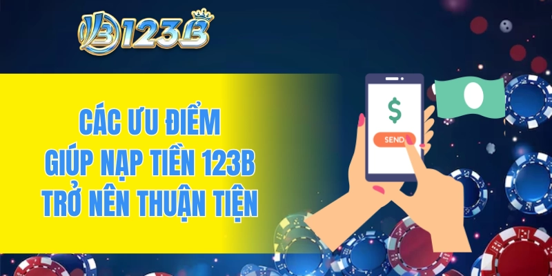 Các ưu điểm giúp nạp tiền 123B trở nên thuận tiện