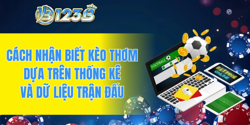 Cách nhận biết kèo thơm dựa trên thống kê và dữ liệu trận đấu