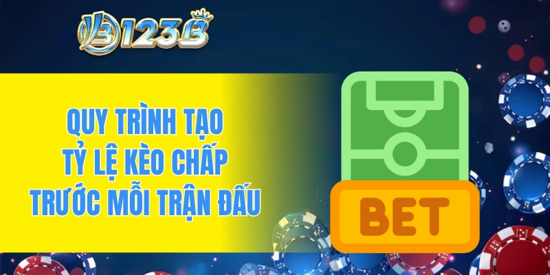 Quy trình tạo tỷ lệ kèo chấp trước mỗi trận đấu