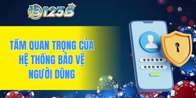 Tầm quan trọng của hệ thống bảo vệ người dùng